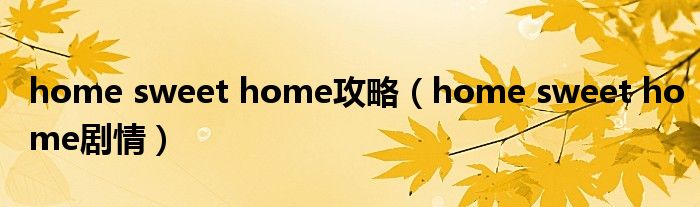 home sweet home攻略（home sweet home剧情）