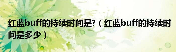 红蓝buff的持续时间是?（红蓝buff的持续时间是多少）