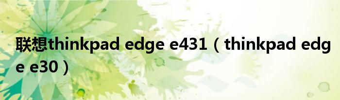 联想thinkpad edge e431（thinkpad edge e30）