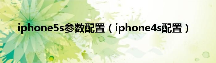 iphone5s参数配置（iphone4s配置）