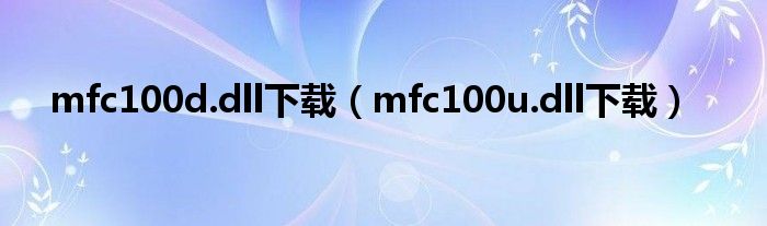 mfc100d.dll下载（mfc100u.dll下载）