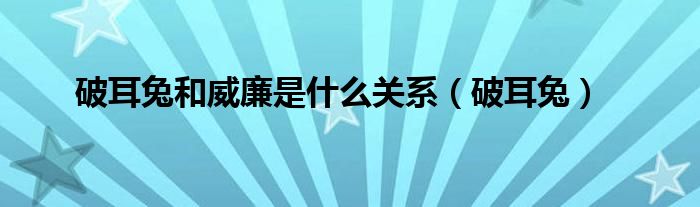 破耳兔和威廉是什么关系（破耳兔）