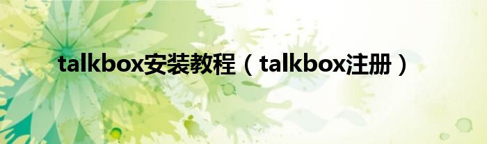 talkbox安装教程（talkbox注册）