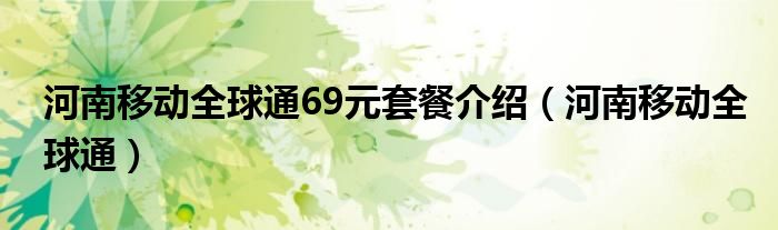 河南移动全球通69元套餐介绍（河南移动全球通）