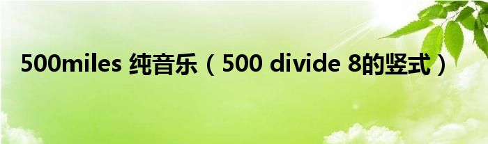 500miles 纯音乐（500 divide 8的竖式）