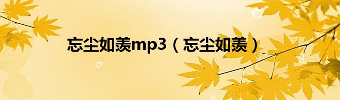 忘尘如羡mp3（忘尘如羡）