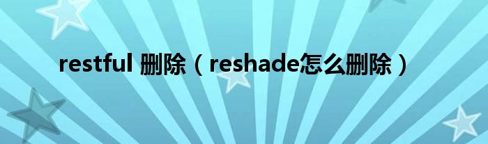 restful 删除（reshade怎么删除）