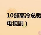 10部高冷总裁虐妻的电视剧（霸道总裁虐心电视剧）