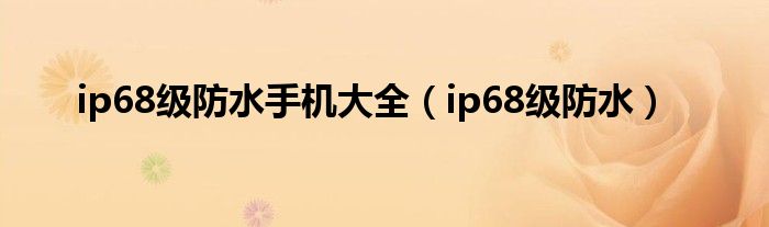 ip68级防水手机大全（ip68级防水）