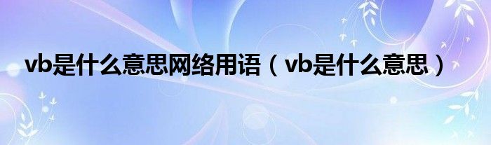 vb是什么意思网络用语（vb是什么意思）