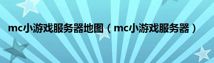 mc小游戏服务器地图（mc小游戏服务器）