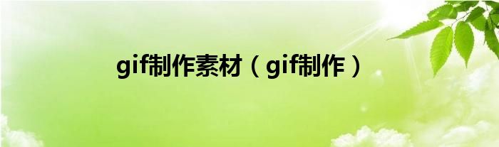 gif制作素材（gif制作）