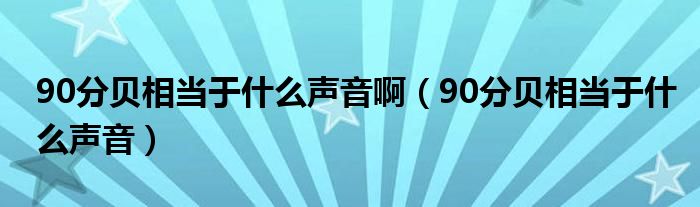 90分贝相当于什么声音啊（90分贝相当于什么声音）