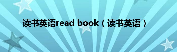 读书英语read book（读书英语）