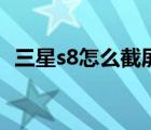 三星s8怎么截屏幕长图（三星s8怎么截屏）