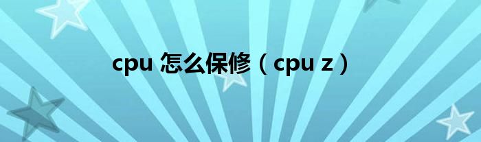 cpu 怎么保修（cpu z）