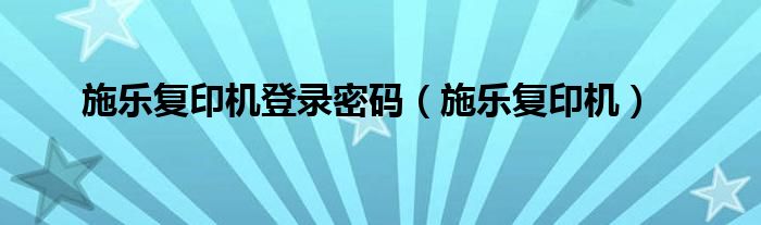 施乐复印机登录密码（施乐复印机）