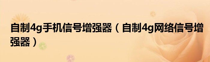 自制4g手机信号增强器（自制4g网络信号增强器）