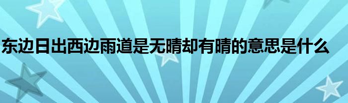 东边日出西边雨道是无晴却有晴的意思是什么