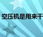 空压机是用来干什么的（空压机做什么用的）