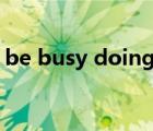 be busy doing sth翻译（be busy doing）