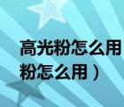 高光粉怎么用 初学者学化妆教程图片（高光粉怎么用）