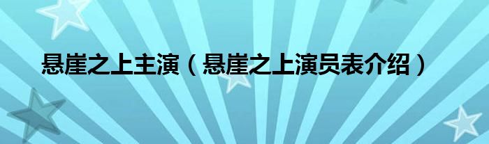 悬崖之上主演（悬崖之上演员表介绍）