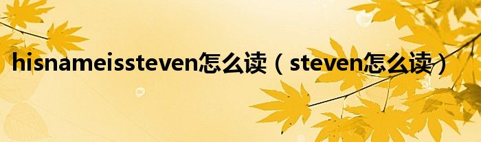 hisnameissteven怎么读（steven怎么读）