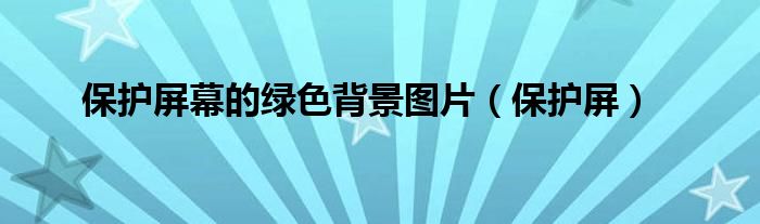 保护屏幕的绿色背景图片（保护屏）