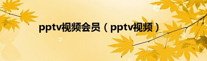 pptv视频会员（pptv视频）