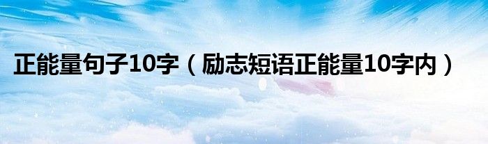 正能量句子10字（励志短语正能量10字内）