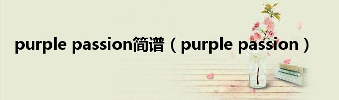 purple passion简谱（purple passion）