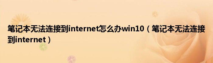 笔记本无法连接到internet怎么办win10（笔记本无法连接到internet）