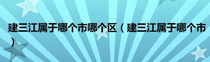 建三江属于哪个市哪个区（建三江属于哪个市）