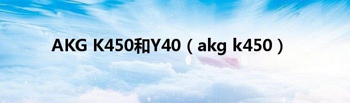 AKG K450和Y40（akg k450）