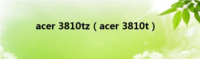 acer 3810tz（acer 3810t）