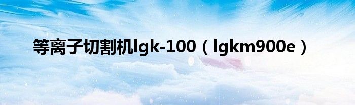 等离子切割机lgk-100（lgkm900e）