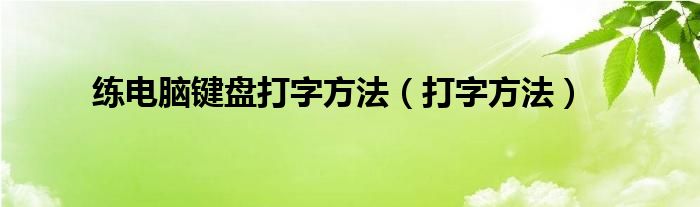 练电脑键盘打字方法（打字方法）