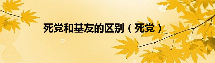 死党和基友的区别（死党）