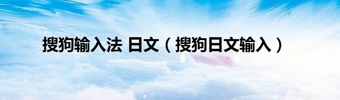 搜狗输入法 日文（搜狗日文输入）