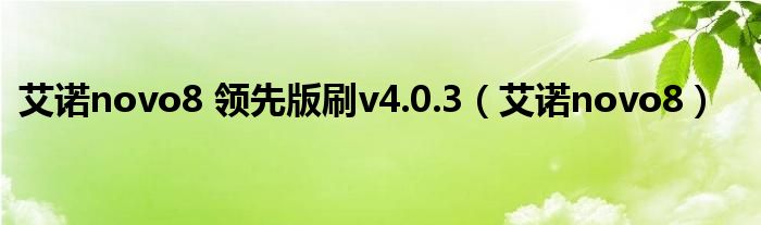 艾诺novo8 领先版刷v4.0.3（艾诺novo8）