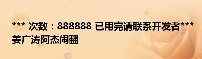 *** 次数：888888 已用完请联系开发者***
姜广涛阿杰闹翻