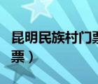 昆明民族村门票多少钱有优惠（昆明民族村门票）