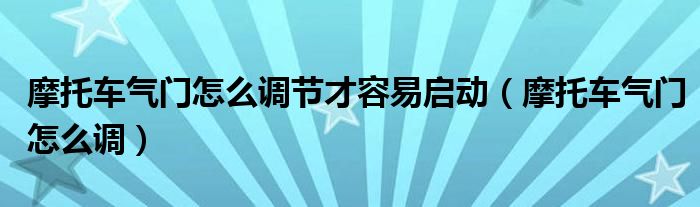 摩托车气门怎么调节才容易启动（摩托车气门怎么调）