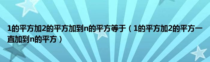 1的平方加2的平方加到n的平方等于（1的平方加2的平方一直加到n的平方）