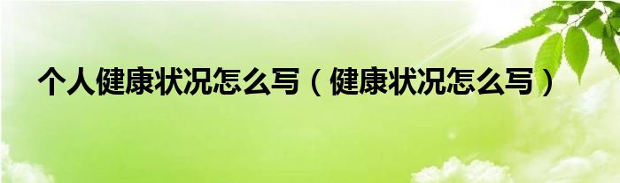 个人健康状况怎么写（健康状况怎么写）