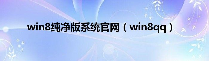 win8纯净版系统官网（win8qq）