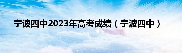 宁波四中2023年高考成绩（宁波四中）