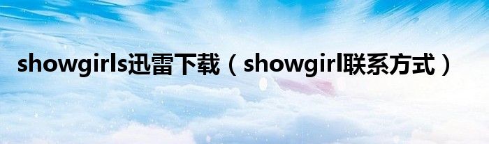 showgirls迅雷下载（showgirl联系方式）