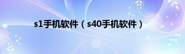 s1手机软件（s40手机软件）